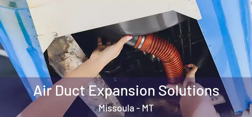 Air Duct Expansion Solutions Missoula - MT