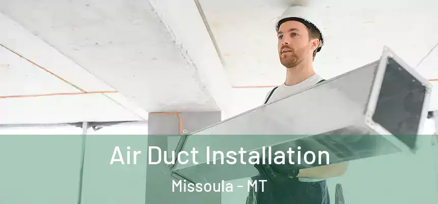  Air Duct Installation Missoula - MT