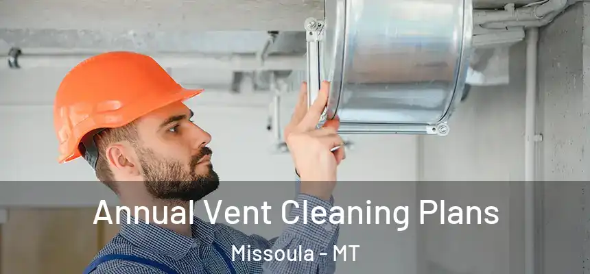 Annual Vent Cleaning Plans Missoula - MT