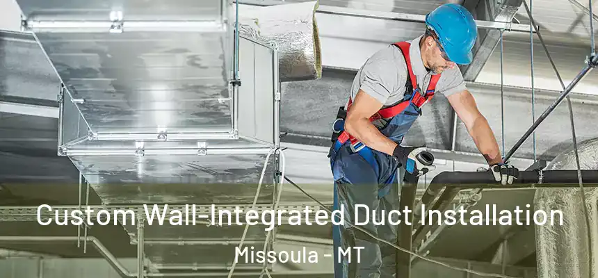  Custom Wall-Integrated Duct Installation Missoula - MT