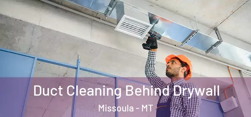 Duct Cleaning Behind Drywall Missoula - MT