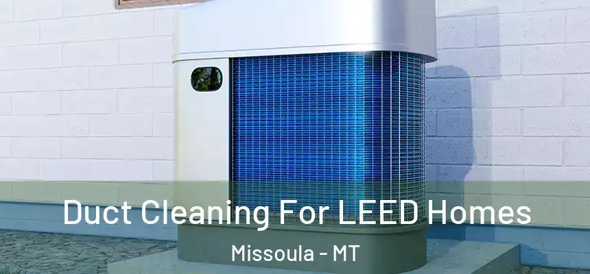 Duct Cleaning For LEED Homes Missoula - MT