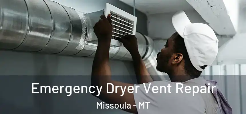 Emergency Dryer Vent Repair Missoula - MT
