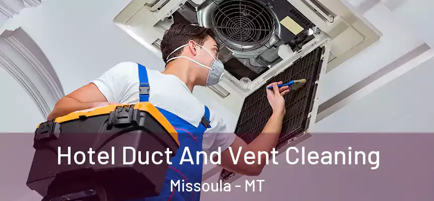 Hotel Duct And Vent Cleaning Missoula - MT