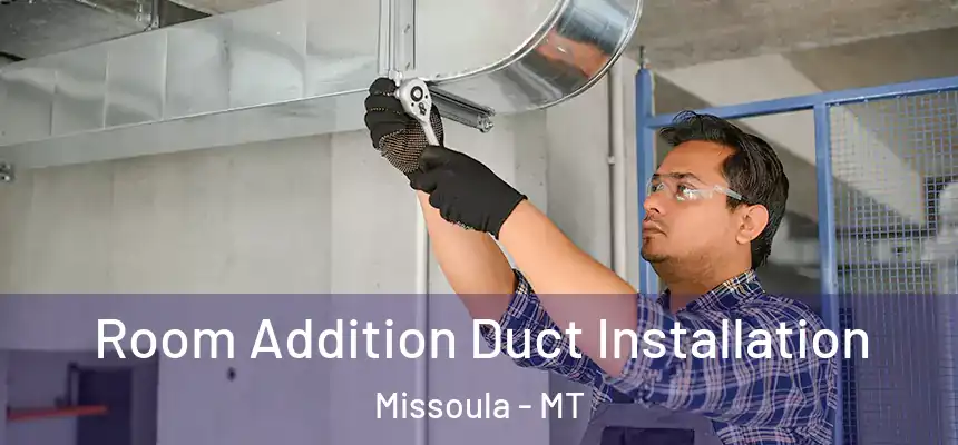  Room Addition Duct Installation Missoula - MT
