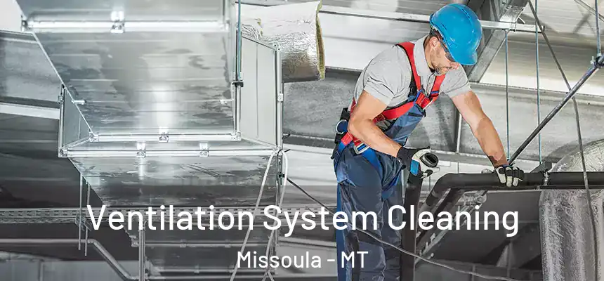 Ventilation System Cleaning Missoula - MT