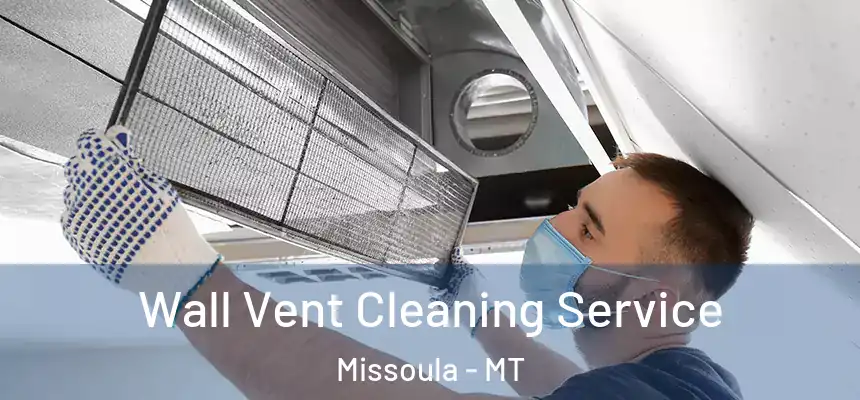 Wall Vent Cleaning Service Missoula - MT